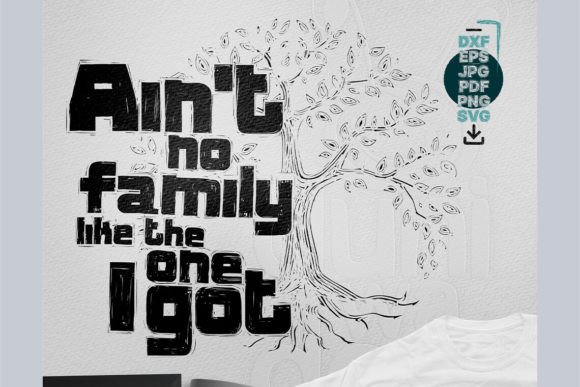 Ain't No Family Like the One I Got Graphics for Crafts
