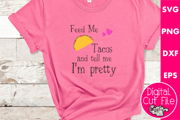 Feed Me Tacos and Tell Me I'm Pretty Graphics for T-Shirt Designs