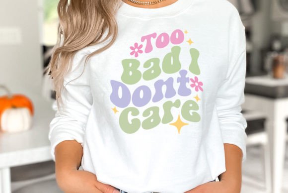 Too Bad I Don t Care Sarcastic Quote SVG for T-Shirt Designs